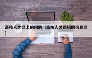 高校人才网上的招聘（高校人才网招聘信息网）