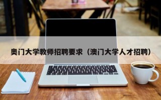 奥门大学教师招聘要求（澳门大学人才招聘）