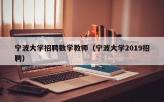 宁波大学招聘数学教师（宁波大学2019招聘）