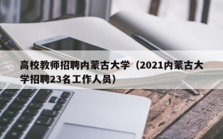 高校教师招聘内蒙古大学（2021内蒙古大学招聘23名工作人员）