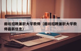 廊坊招聘兼职大学教师（廊坊招聘兼职大学教师最新信息）