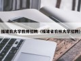 福建农大学教师招聘（福建省农林大学招聘）