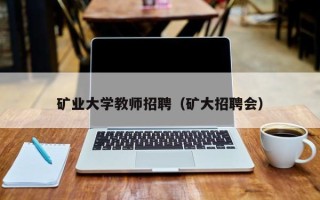 矿业大学教师招聘（矿大招聘会）