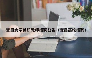 宜昌大学兼职教师招聘公告（宜昌高校招聘）