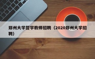 郑州大学哲学教师招聘（2020郑州大学招聘）