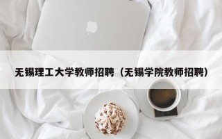 无锡理工大学教师招聘（无锡学院教师招聘）