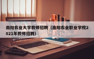 南阳农业大学教师招聘（南阳农业职业学院2021年教师招聘）