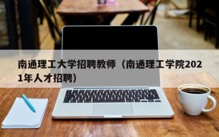 南通理工大学招聘教师（南通理工学院2021年人才招聘）