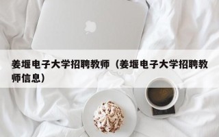 姜堰电子大学招聘教师（姜堰电子大学招聘教师信息）