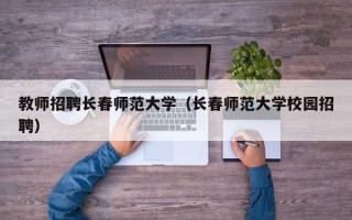教师招聘长春师范大学（长春师范大学校园招聘）