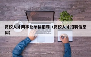 高校人才网事业单位招聘（高校人才招聘信息网）
