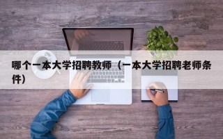 哪个一本大学招聘教师（一本大学招聘老师条件）