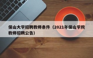 保山大学招聘教师条件（2021年保山学院教师招聘公告）