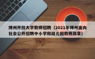 博州开放大学教师招聘（2021年博州面向社会公开招聘中小学和幼儿园教师简章）