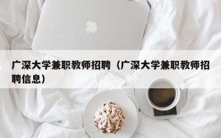 广深大学兼职教师招聘（广深大学兼职教师招聘信息）