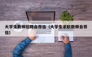 大学生教师招聘自荐信（大学生求职教师自荐信）