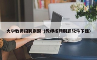 大学教师招聘刷题（教师招聘刷题软件下载）