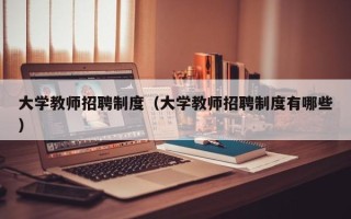 大学教师招聘制度（大学教师招聘制度有哪些）