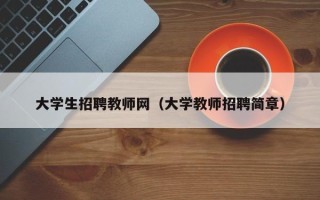 大学生招聘教师网（大学教师招聘简章）