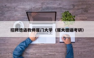 招聘德语教师厦门大学（厦大德语考研）
