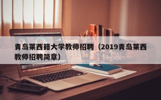 青岛莱西籍大学教师招聘（2019青岛莱西教师招聘简章）