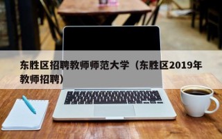 东胜区招聘教师师范大学（东胜区2019年教师招聘）
