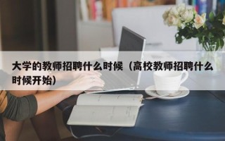 大学的教师招聘什么时候（高校教师招聘什么时候开始）