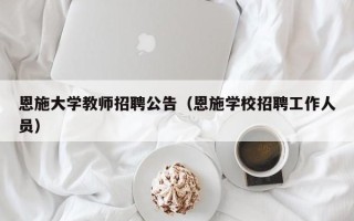 恩施大学教师招聘公告（恩施学校招聘工作人员）