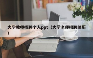 大学教师招聘个人ppt（大学老师招聘简历）