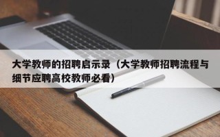 大学教师的招聘启示录（大学教师招聘流程与细节应聘高校教师必看）