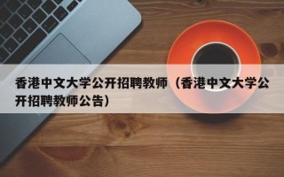 香港中文大学公开招聘教师（香港中文大学公开招聘教师公告）