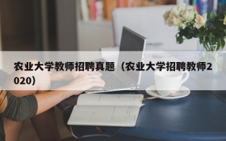 农业大学教师招聘真题（农业大学招聘教师2020）
