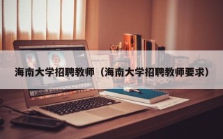 海南大学招聘教师（海南大学招聘教师要求）
