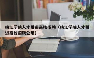 皖江学院人才引进高校招聘（皖江学院人才引进高校招聘公示）