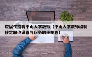 应届生招聘中山大学教师（中山大学教师编制核定职位设置与职务聘任规程）