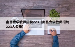 南昌大学教师招聘223（南昌大学教师招聘223人公示）