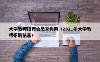 大学教师招聘信息查询网（2021年大学教师招聘信息）