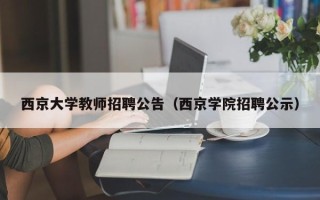 西京大学教师招聘公告（西京学院招聘公示）