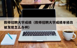 教师招聘大学成绩（教师招聘大学成绩单修改被发现怎么办啊）