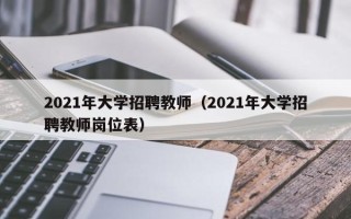 2021年大学招聘教师（2021年大学招聘教师岗位表）