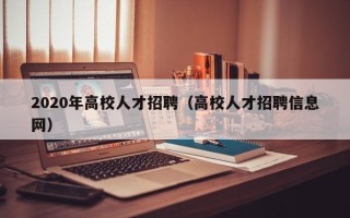 2020年高校人才招聘（高校人才招聘信息网）