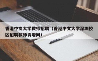 香港中文大学教师招聘（香港中文大学深圳校区招聘教师青塔网）