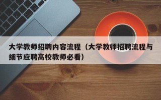 大学教师招聘内容流程（大学教师招聘流程与细节应聘高校教师必看）