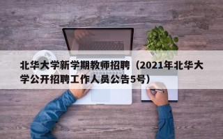 北华大学新学期教师招聘（2021年北华大学公开招聘工作人员公告5号）