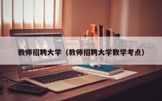 教师招聘大学（教师招聘大学数学考点）