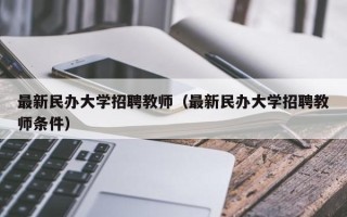 最新民办大学招聘教师（最新民办大学招聘教师条件）