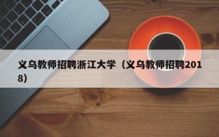 义乌教师招聘浙江大学（义乌教师招聘2018）