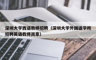 深圳大学西语教师招聘（深圳大学外国语学院招聘英语教师简章）