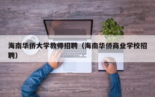 海南华侨大学教师招聘（海南华侨商业学校招聘）