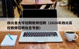 四川各大学招聘教师招聘（2020年四川高校教师招聘信息专题）